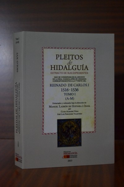 PLEITOS DE HIDALGUA -EXTRACTO DE SUS EXPEDIENTES- que se conservan en el Archivo de la Real Chancillera de Granada, correspondientes a la PRIMERA PARTE del reinado de Carlos I (1516-1536). TOMO I (A-M)